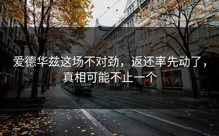 爱德华兹这场不对劲，返还率先动了，真相可能不止一个