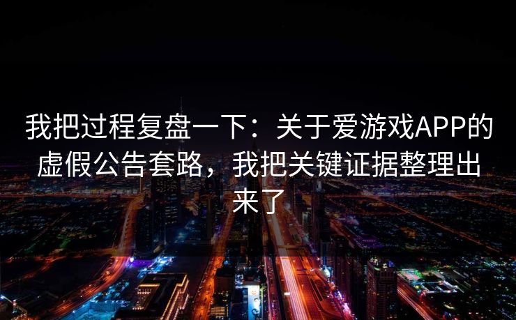 我把过程复盘一下：关于爱游戏APP的虚假公告套路，我把关键证据整理出来了